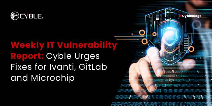 Weekly IT Vulnerability Report: Cyble Urges Fixes For Ivanti, GitLab And Microchip